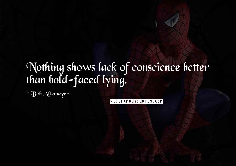 Bob Altemeyer Quotes: Nothing shows lack of conscience better than bold-faced lying.