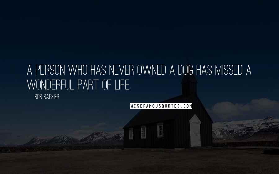 Bob Barker Quotes: A person who has never owned a dog has missed a wonderful part of life.