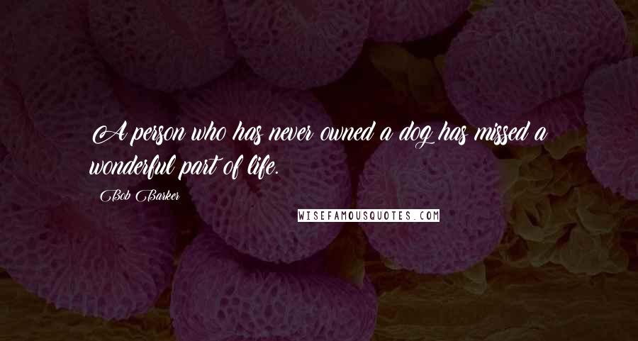 Bob Barker Quotes: A person who has never owned a dog has missed a wonderful part of life.