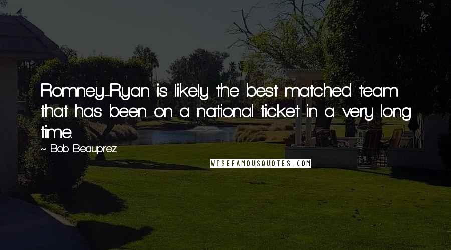 Bob Beauprez Quotes: Romney-Ryan is likely the best matched 'team' that has been on a national ticket in a very long time.