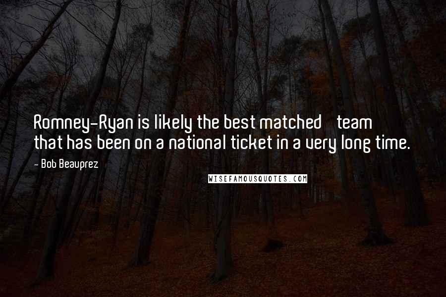 Bob Beauprez Quotes: Romney-Ryan is likely the best matched 'team' that has been on a national ticket in a very long time.