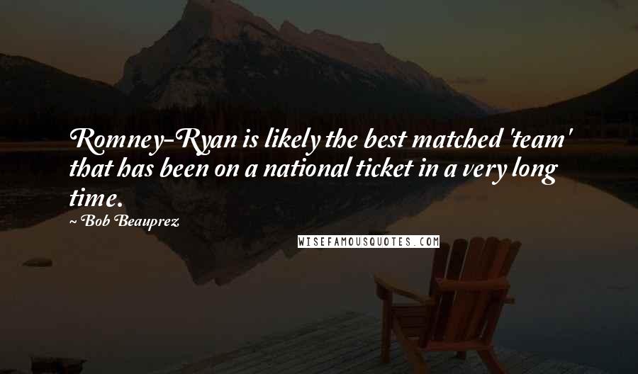 Bob Beauprez Quotes: Romney-Ryan is likely the best matched 'team' that has been on a national ticket in a very long time.