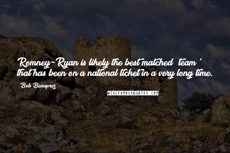 Bob Beauprez Quotes: Romney-Ryan is likely the best matched 'team' that has been on a national ticket in a very long time.