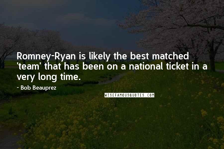 Bob Beauprez Quotes: Romney-Ryan is likely the best matched 'team' that has been on a national ticket in a very long time.