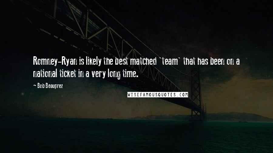 Bob Beauprez Quotes: Romney-Ryan is likely the best matched 'team' that has been on a national ticket in a very long time.