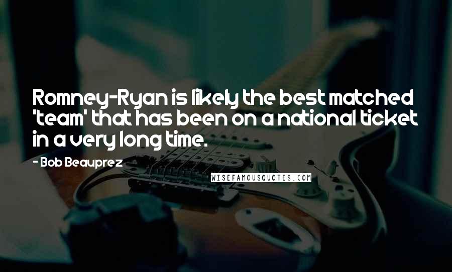 Bob Beauprez Quotes: Romney-Ryan is likely the best matched 'team' that has been on a national ticket in a very long time.