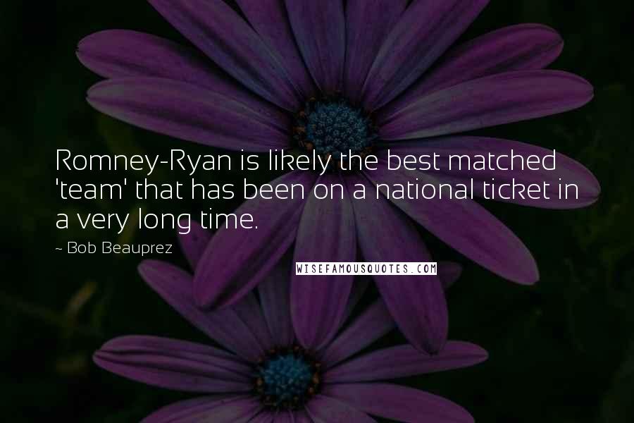 Bob Beauprez Quotes: Romney-Ryan is likely the best matched 'team' that has been on a national ticket in a very long time.