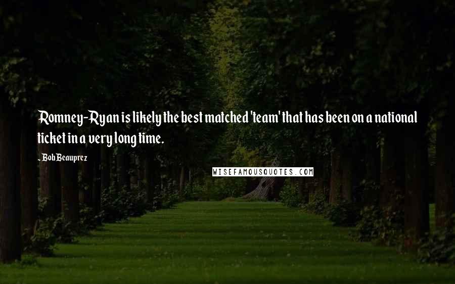 Bob Beauprez Quotes: Romney-Ryan is likely the best matched 'team' that has been on a national ticket in a very long time.