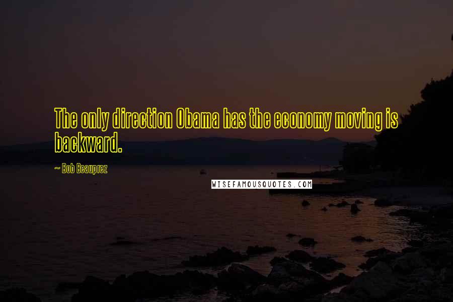 Bob Beauprez Quotes: The only direction Obama has the economy moving is backward.