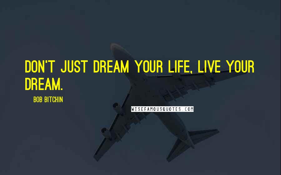 Bob Bitchin Quotes: Don't just dream your life, live your dream.
