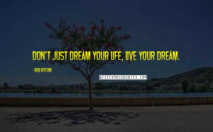 Bob Bitchin Quotes: Don't just dream your life, live your dream.