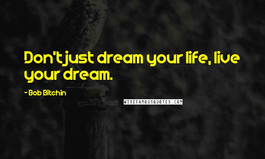 Bob Bitchin Quotes: Don't just dream your life, live your dream.