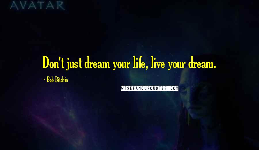 Bob Bitchin Quotes: Don't just dream your life, live your dream.