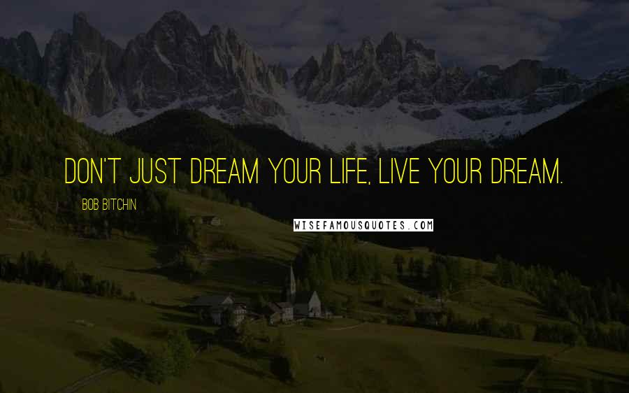 Bob Bitchin Quotes: Don't just dream your life, live your dream.