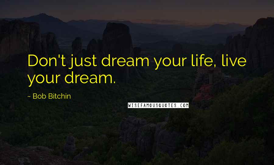 Bob Bitchin Quotes: Don't just dream your life, live your dream.