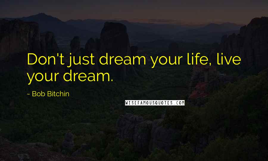 Bob Bitchin Quotes: Don't just dream your life, live your dream.