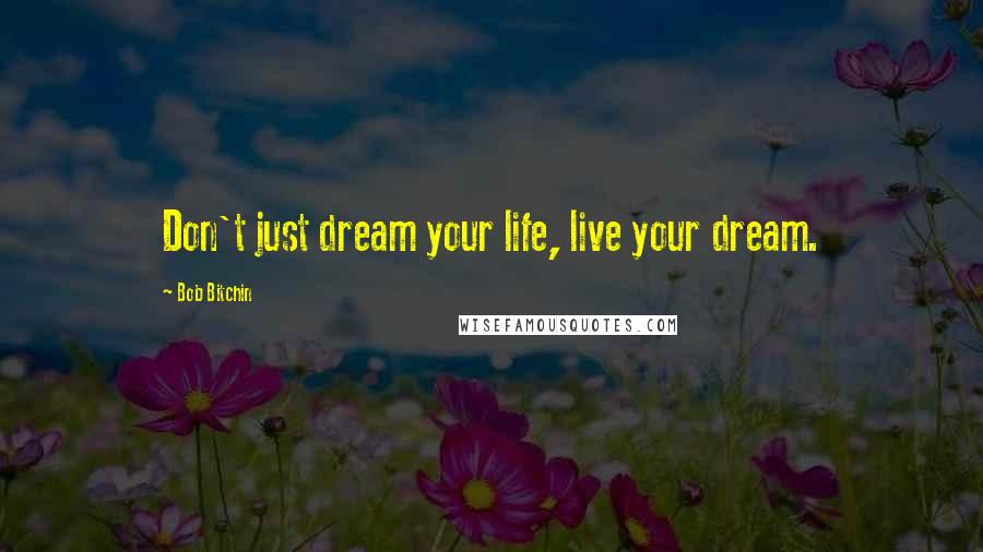 Bob Bitchin Quotes: Don't just dream your life, live your dream.