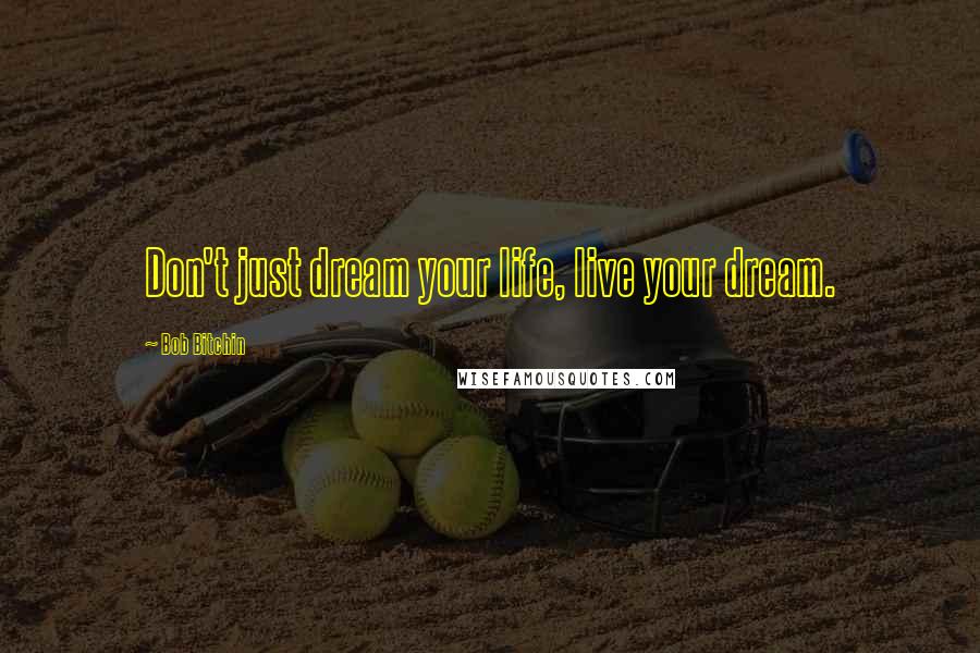 Bob Bitchin Quotes: Don't just dream your life, live your dream.