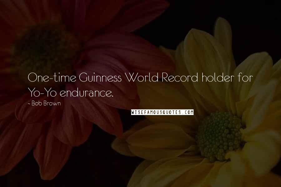 Bob Brown Quotes: One-time Guinness World Record holder for Yo-Yo endurance.