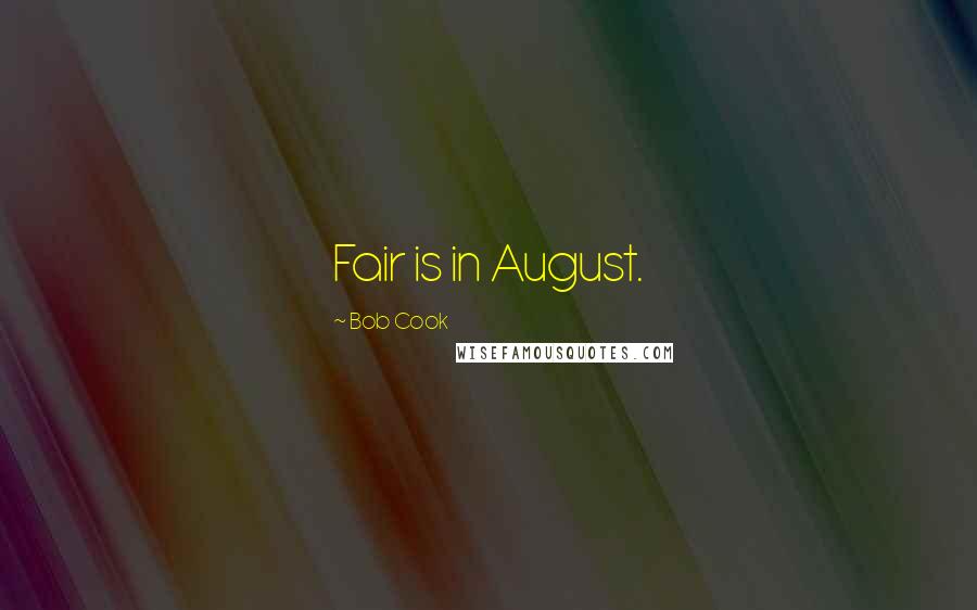 Bob Cook Quotes: Fair is in August.