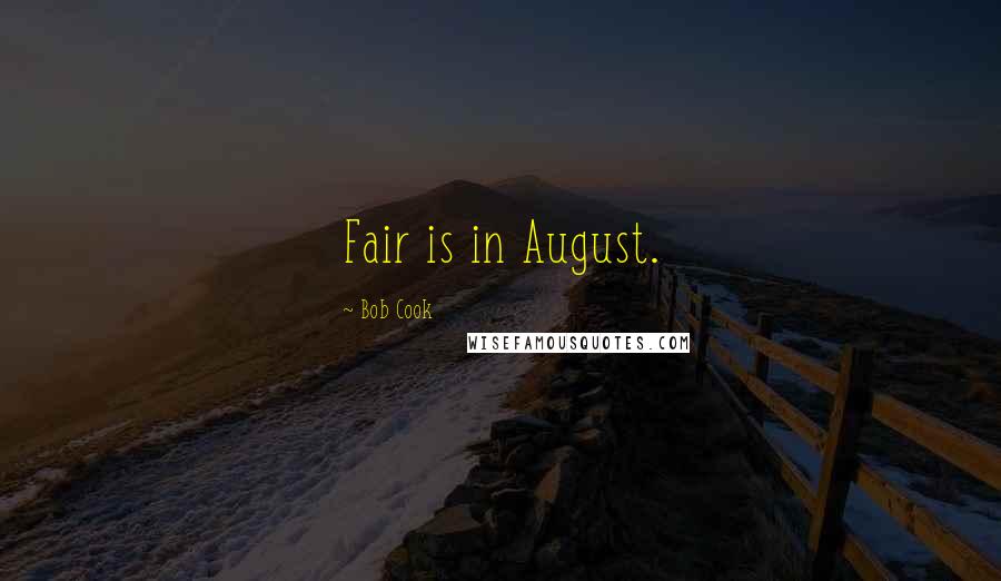 Bob Cook Quotes: Fair is in August.