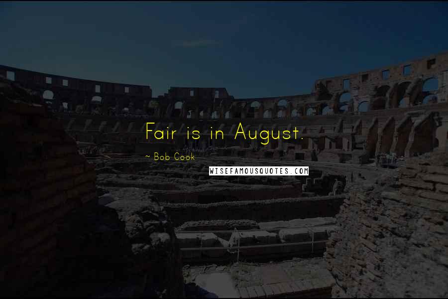 Bob Cook Quotes: Fair is in August.
