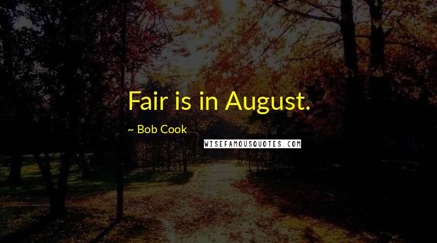 Bob Cook Quotes: Fair is in August.
