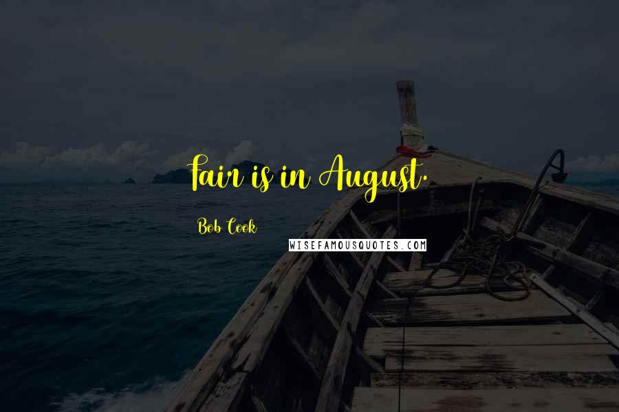 Bob Cook Quotes: Fair is in August.