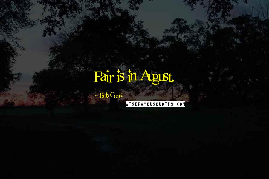 Bob Cook Quotes: Fair is in August.