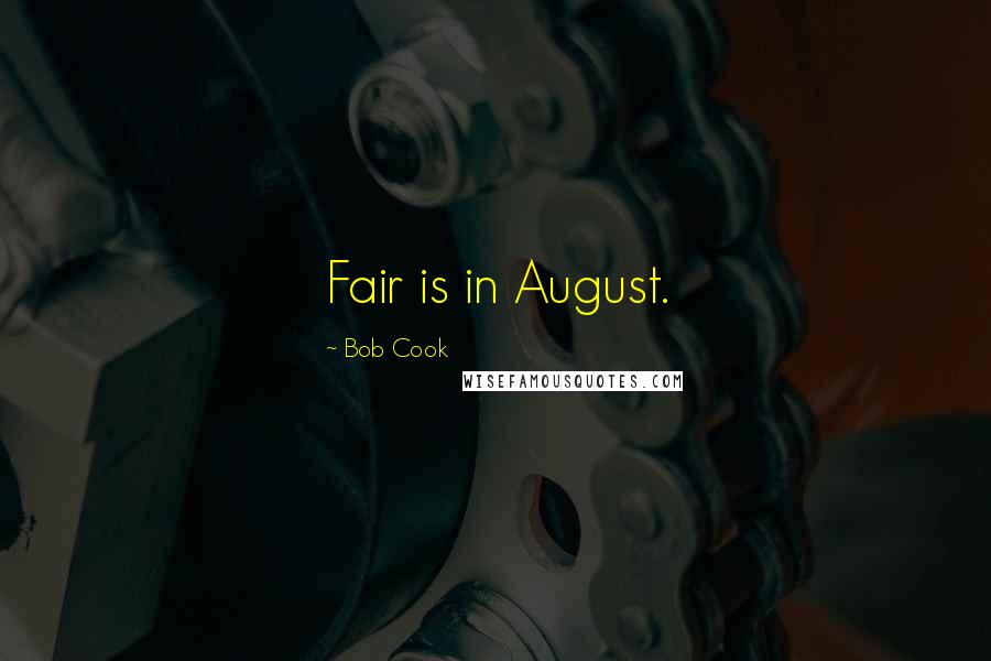 Bob Cook Quotes: Fair is in August.