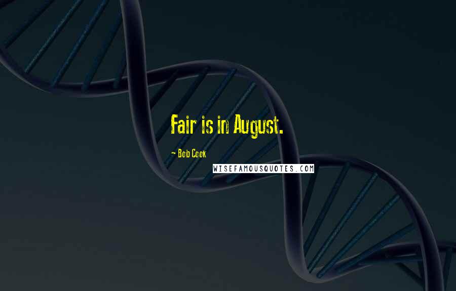 Bob Cook Quotes: Fair is in August.