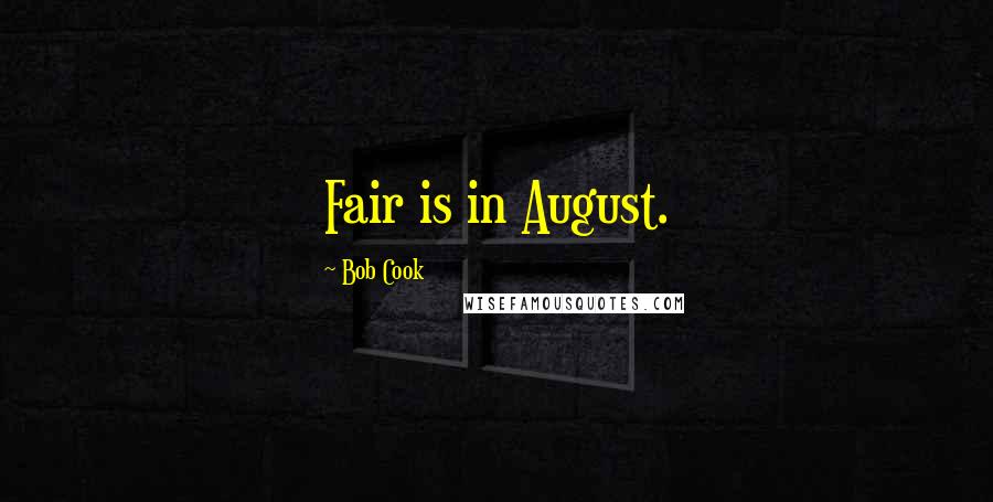 Bob Cook Quotes: Fair is in August.