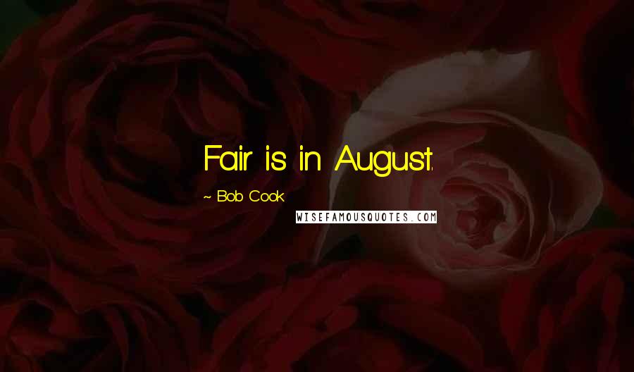 Bob Cook Quotes: Fair is in August.