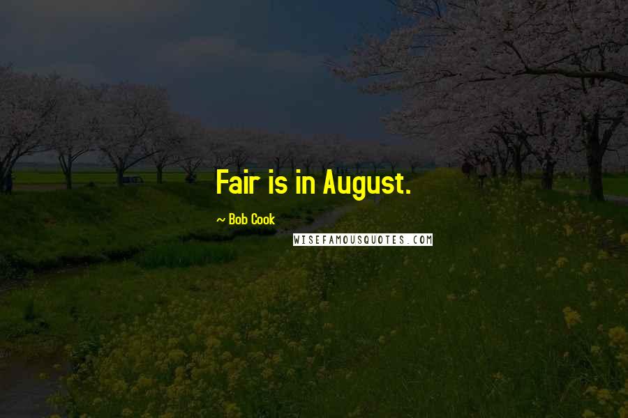 Bob Cook Quotes: Fair is in August.