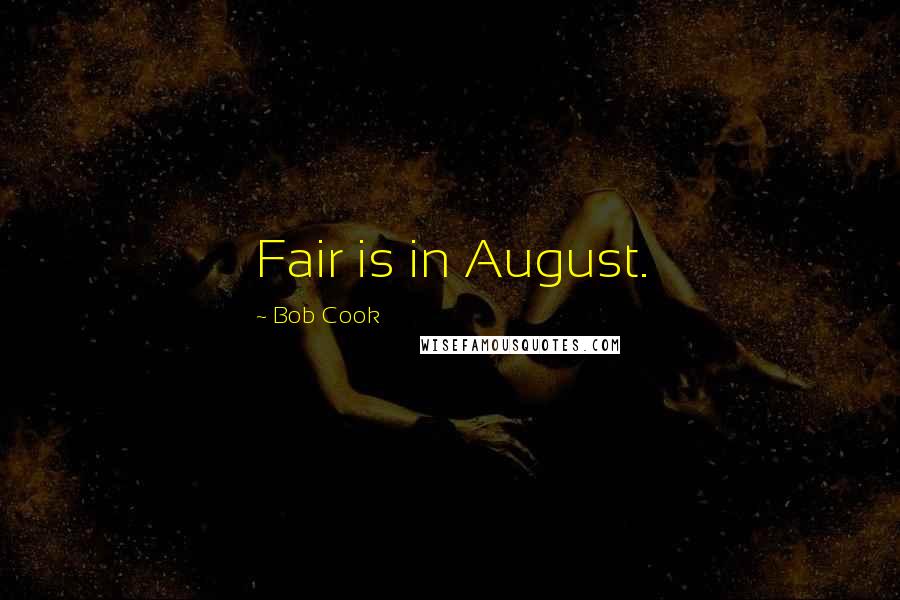 Bob Cook Quotes: Fair is in August.