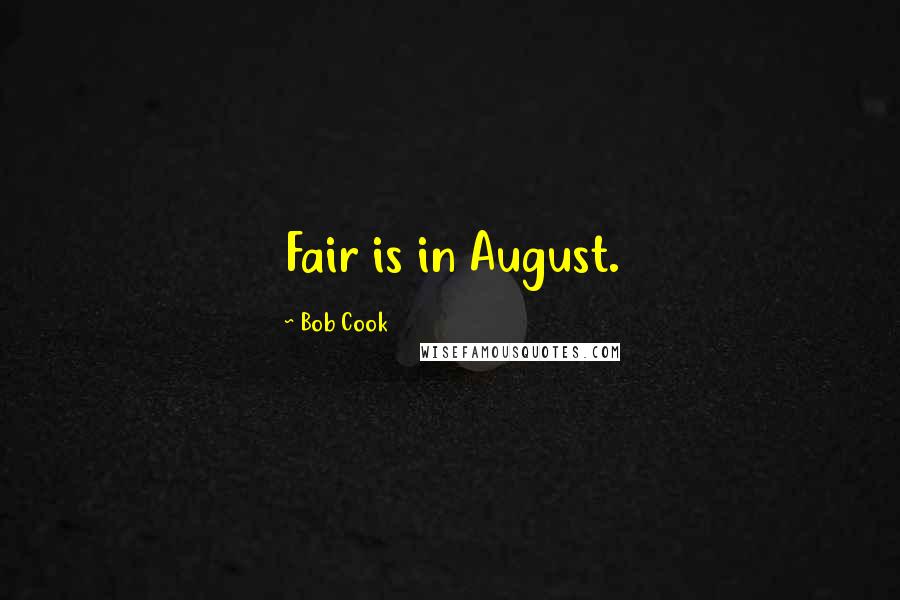 Bob Cook Quotes: Fair is in August.