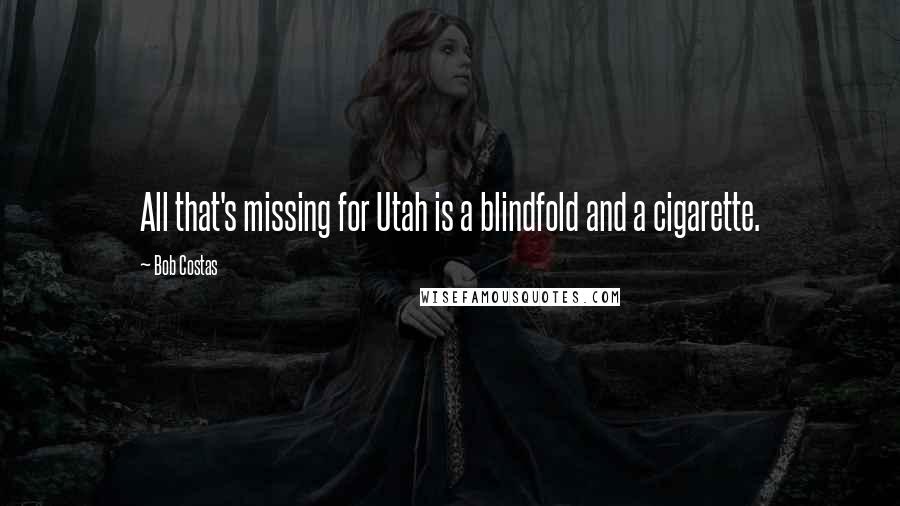 Bob Costas Quotes: All that's missing for Utah is a blindfold and a cigarette.