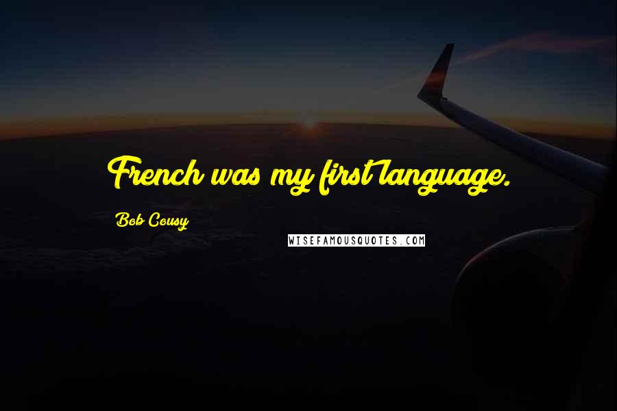 Bob Cousy Quotes: French was my first language.