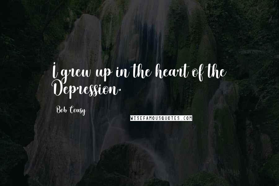 Bob Cousy Quotes: I grew up in the heart of the Depression.