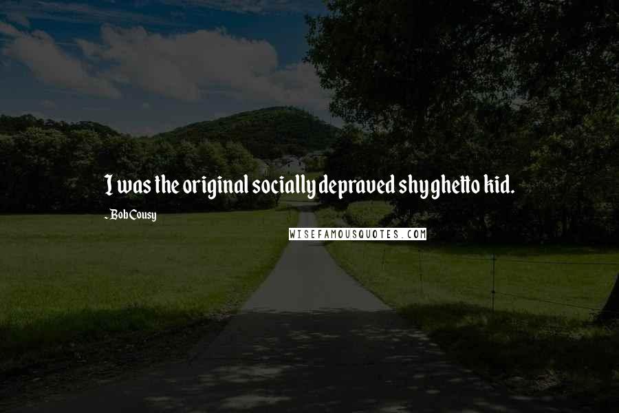 Bob Cousy Quotes: I was the original socially depraved shy ghetto kid.