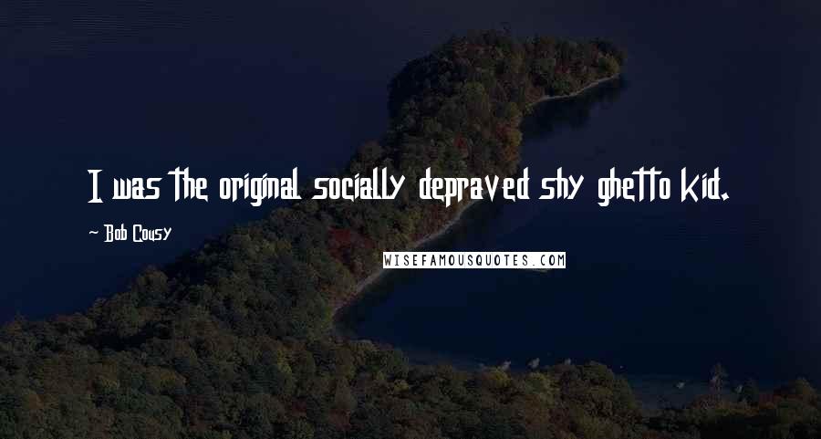 Bob Cousy Quotes: I was the original socially depraved shy ghetto kid.
