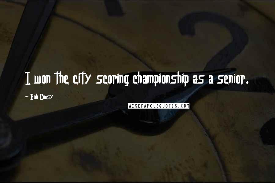 Bob Cousy Quotes: I won the city scoring championship as a senior.