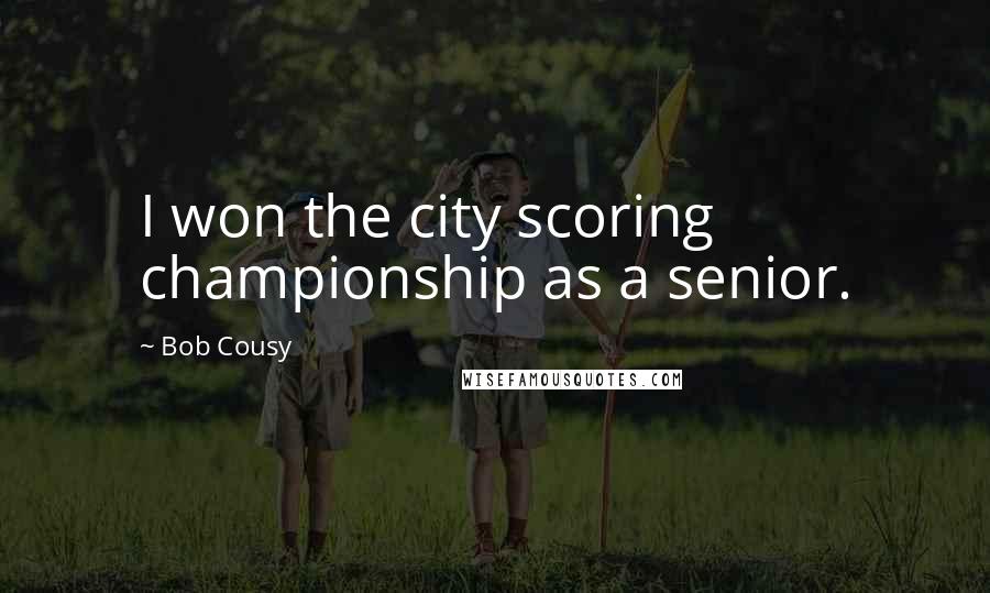 Bob Cousy Quotes: I won the city scoring championship as a senior.