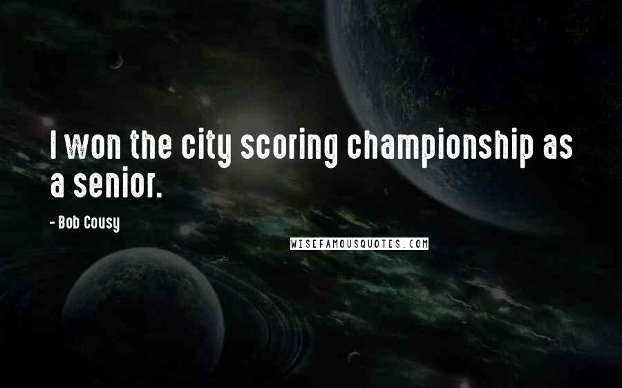 Bob Cousy Quotes: I won the city scoring championship as a senior.