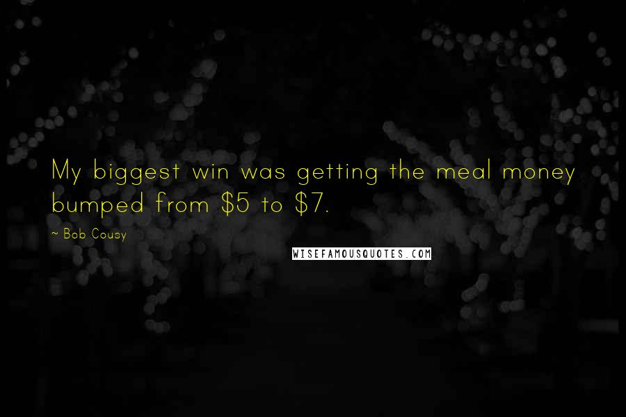 Bob Cousy Quotes: My biggest win was getting the meal money bumped from $5 to $7.