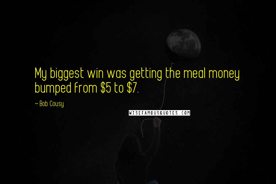 Bob Cousy Quotes: My biggest win was getting the meal money bumped from $5 to $7.