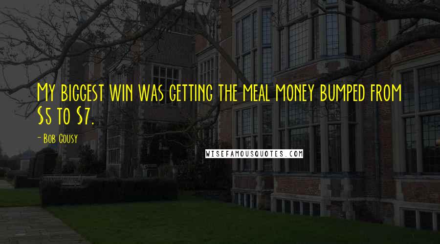 Bob Cousy Quotes: My biggest win was getting the meal money bumped from $5 to $7.