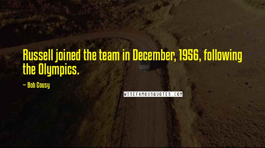 Bob Cousy Quotes: Russell joined the team in December, 1956, following the Olympics.