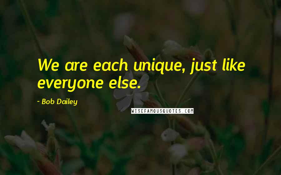 Bob Dailey Quotes: We are each unique, just like everyone else.