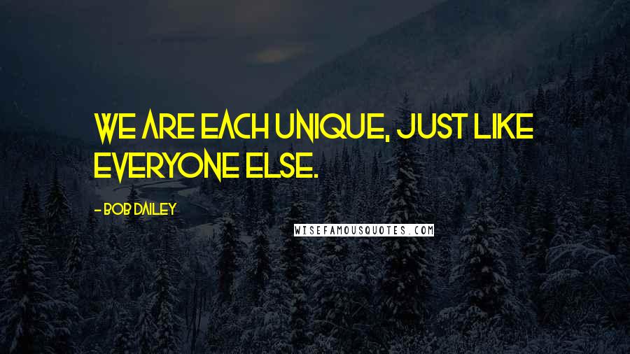 Bob Dailey Quotes: We are each unique, just like everyone else.